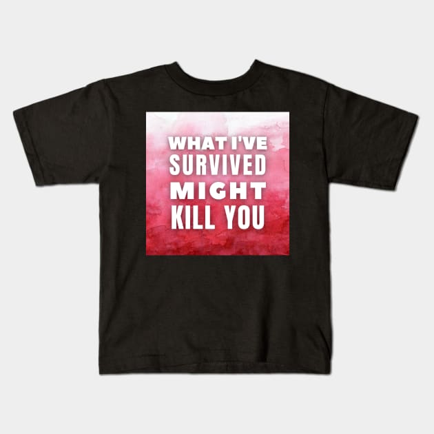 What I've survived might kill you, Inspirational and Motivational Quotes Design Kids T-Shirt by Hifzhan Graphics